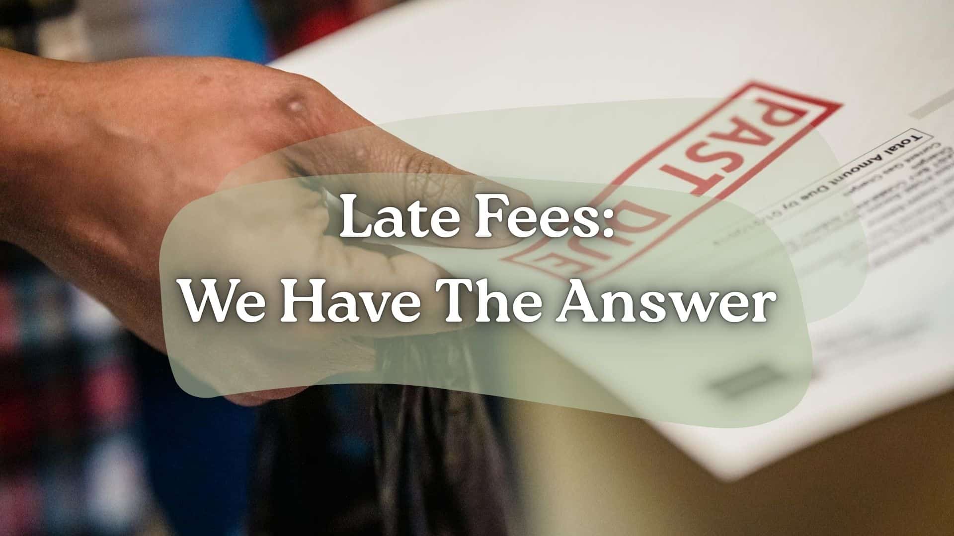 Use a billing software that sends an automated, customized and personalized reminder to customers a day or two before late fees are to be applied, that's us.