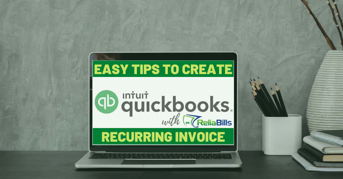 Easy Tips to Create QuickBooks Recurring Invoice with ReliaBills
