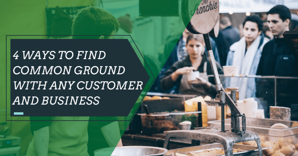 4 Ways to Find Common Ground with Any Customer And Business