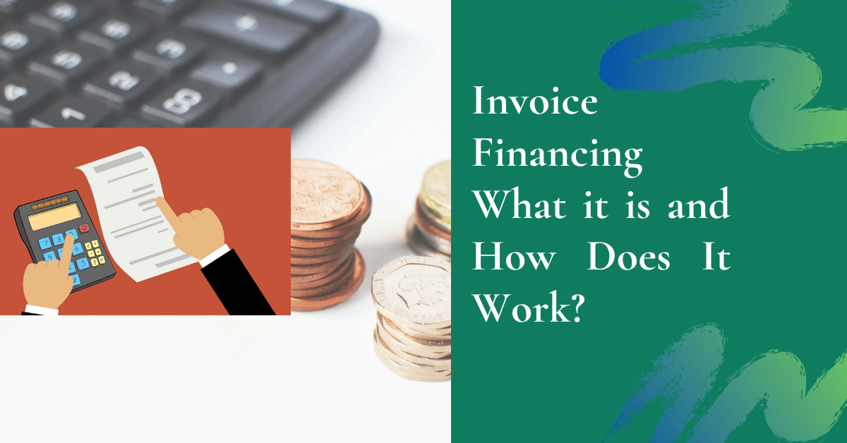 Invoice Financing and What it is and How Does it Work
