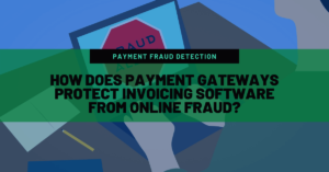 How Does Payment Gateways Protect Invoicing Software from Online Fraud