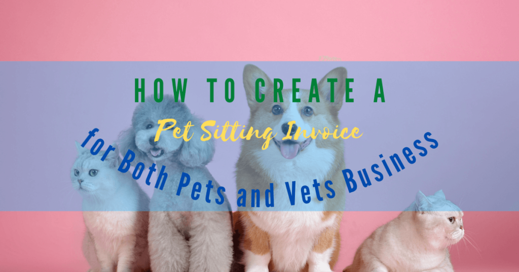 How To Create a Pet Sitting Invoice for Both Pets and Vets Businesses