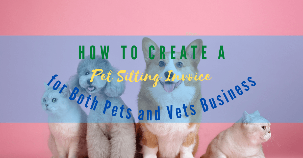 How To Create a Pet Sitting Invoice for Both Pets and Vets Businesses