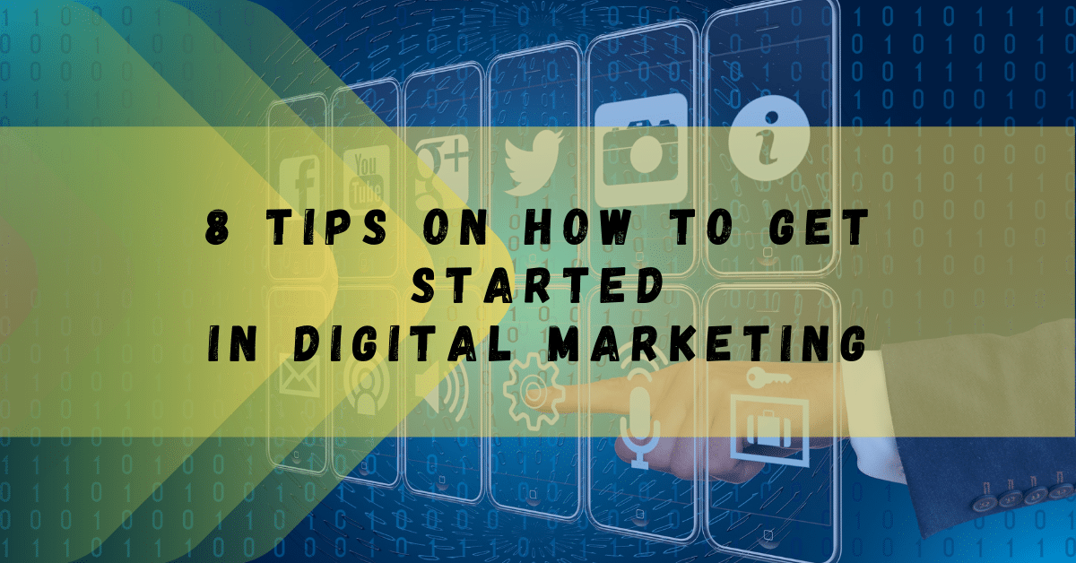 8 Tips on How To Get Started in Digital Marketing