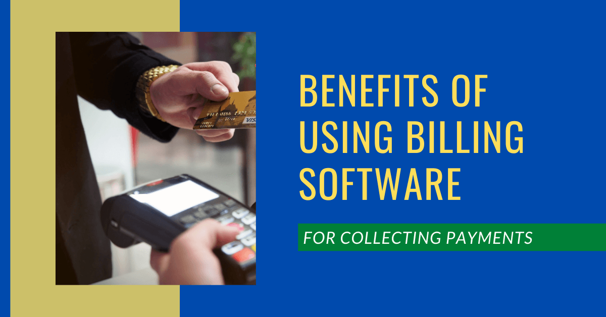 Benefits of using Billing Software for Collecting Payments