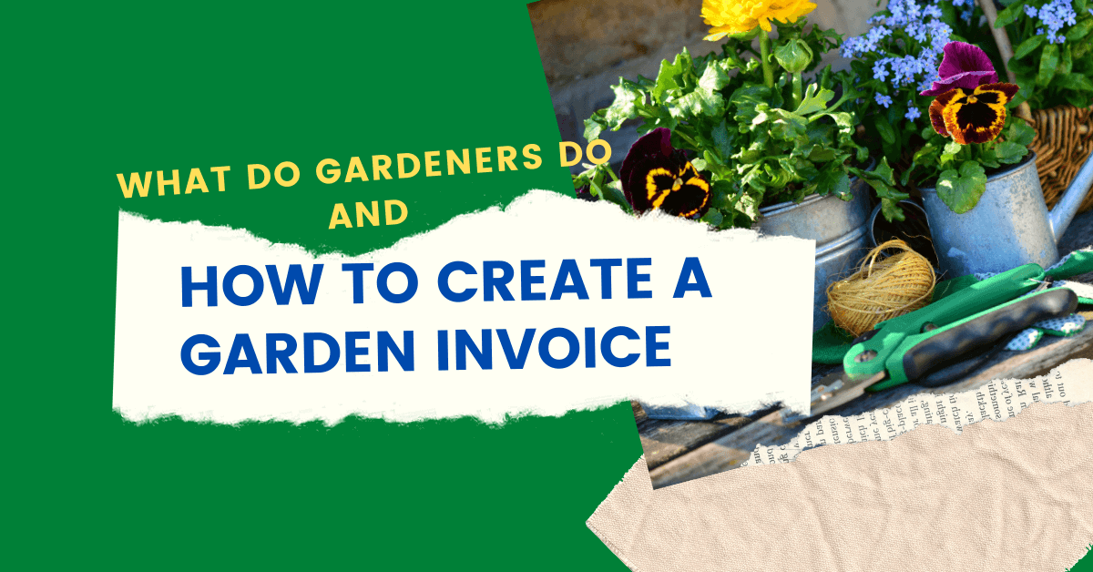 What Do Gardeners Do and How To Create a Garden Invoice