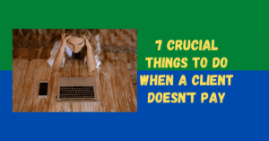 7 Crucial Things to Do when a Client Doesn't Pay
