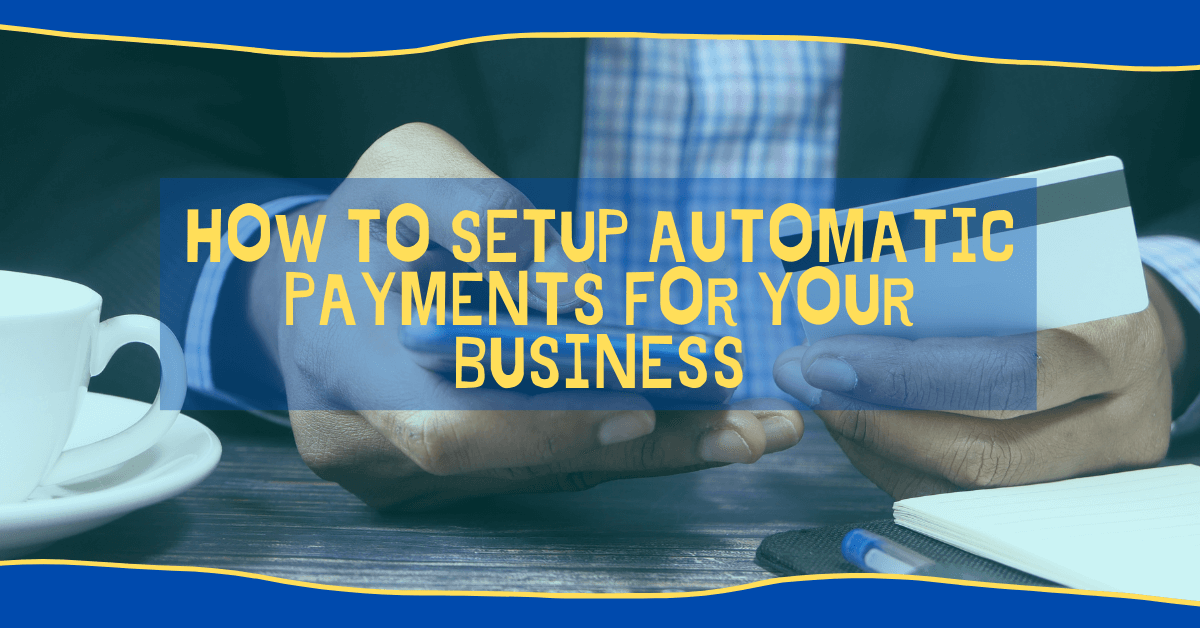 How to Setup Automatic Payments for your Business
