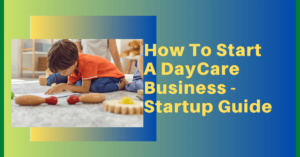 How To Start a Daycare Business Startup Guide