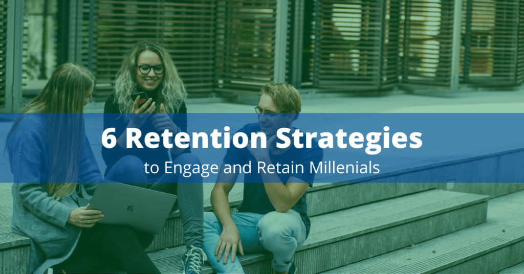 6 Retention Strategies to Engage and Retain Millennials