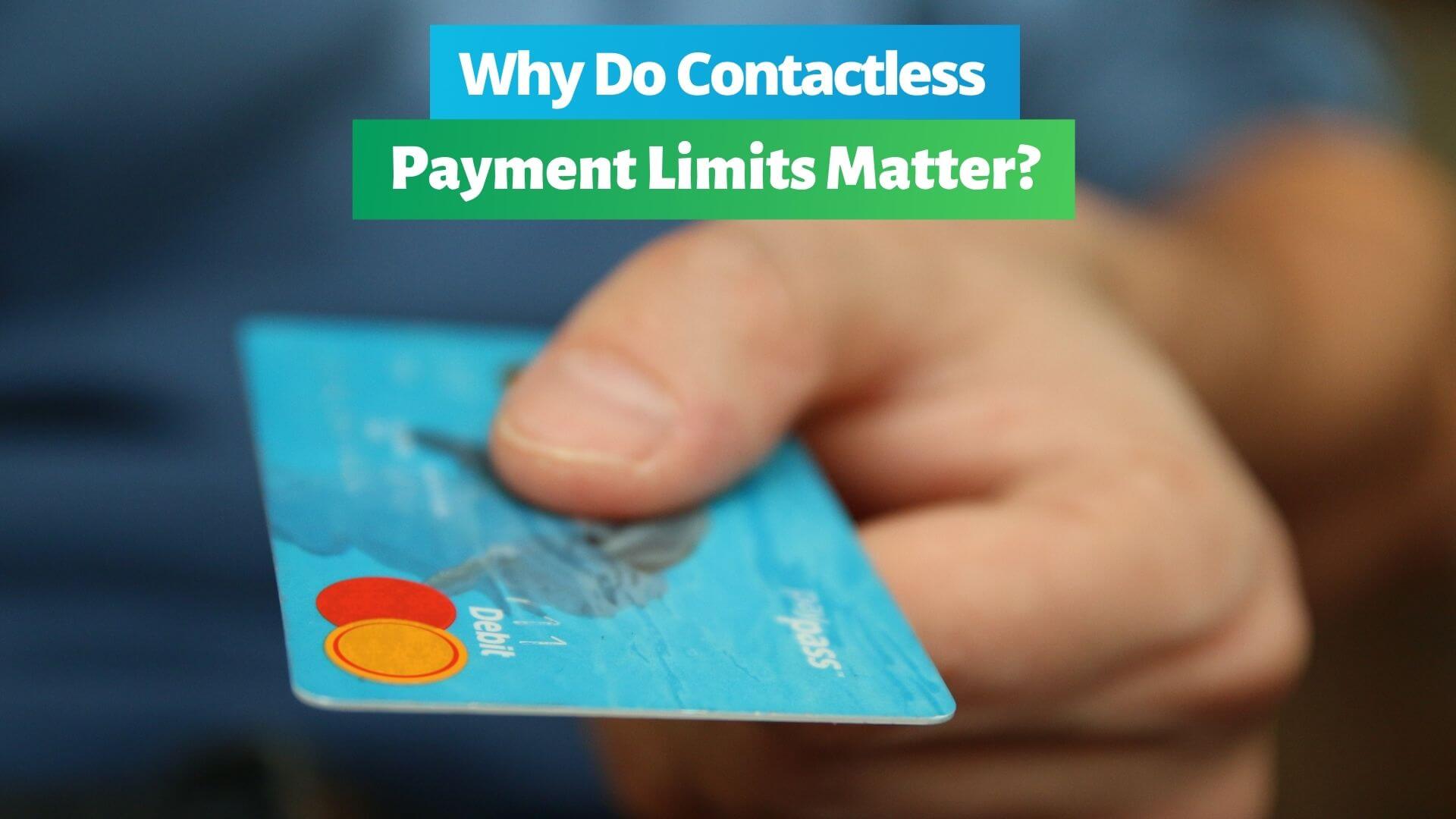 Why do contactless payment limits matter for businesses and consumers? Here's everything you need to know about contactless limits.
