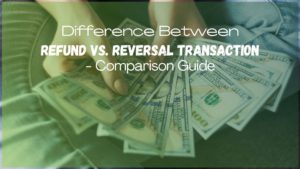 Know the difference between refund and reversal transaction for you to make the best decision for your business.