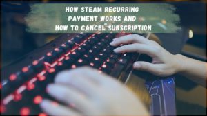 Here are all the necessary information about Steam recurring payment and how to cancel a subscription for your game or software on Steam.