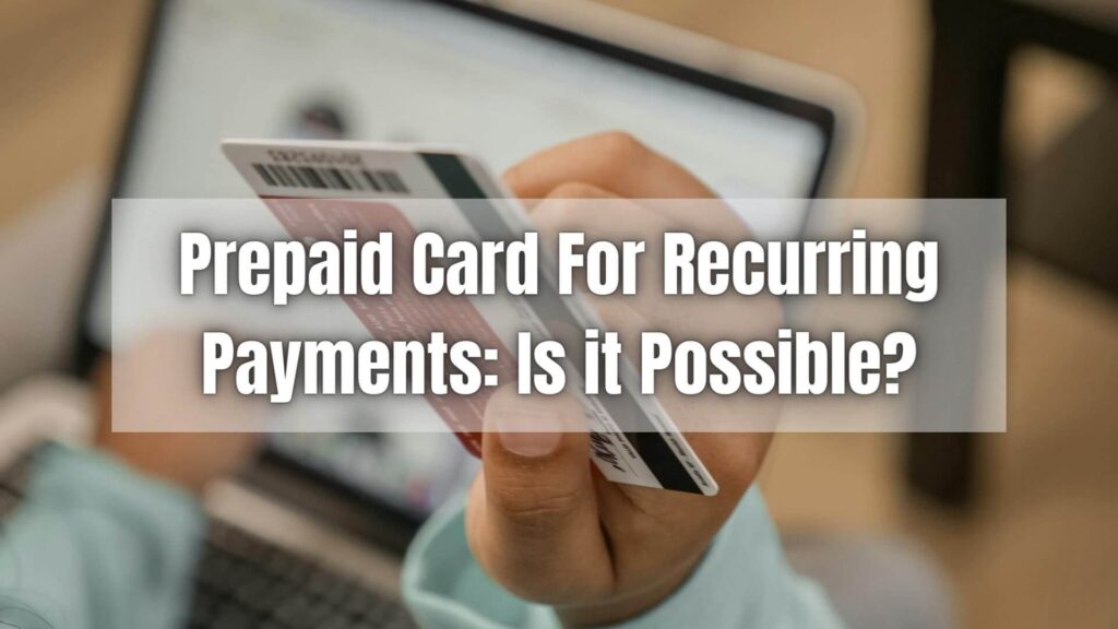 There is a lot of confusion about whether or not people can use a prepaid card for recurring payments. Here's all the information you need.