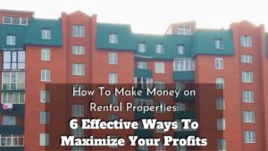 Do you want how to make money on rental properties? This guide will share six key tips for maximizing your profits from rental properties!