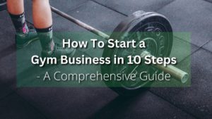 How to start a gym business? This guide provides ten essential steps to make your dreams of owning a successful gym come true!