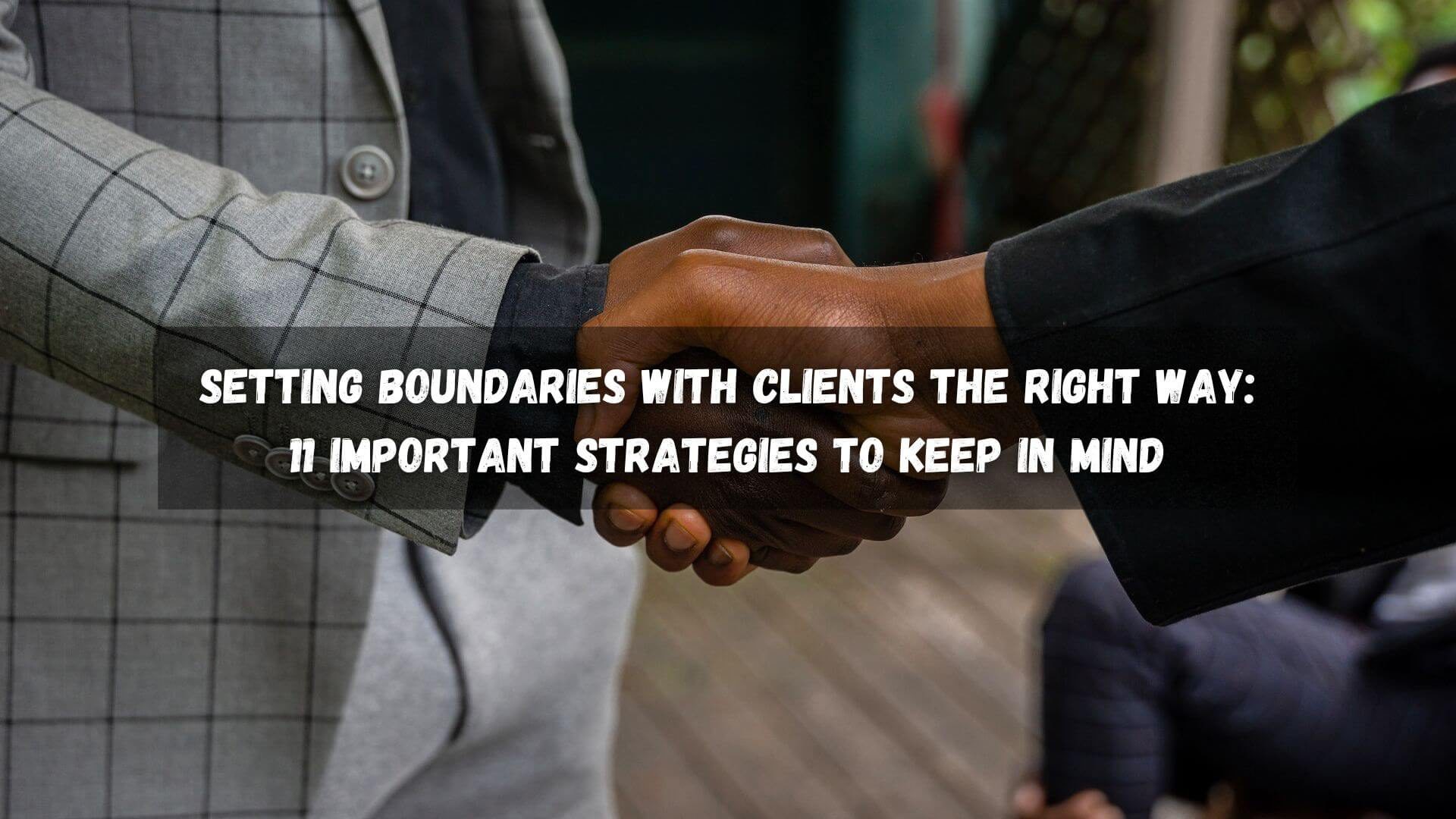 Setting boundaries with clients is essential to create a productive and successful working relationship. Here are 11 strategies to remember.