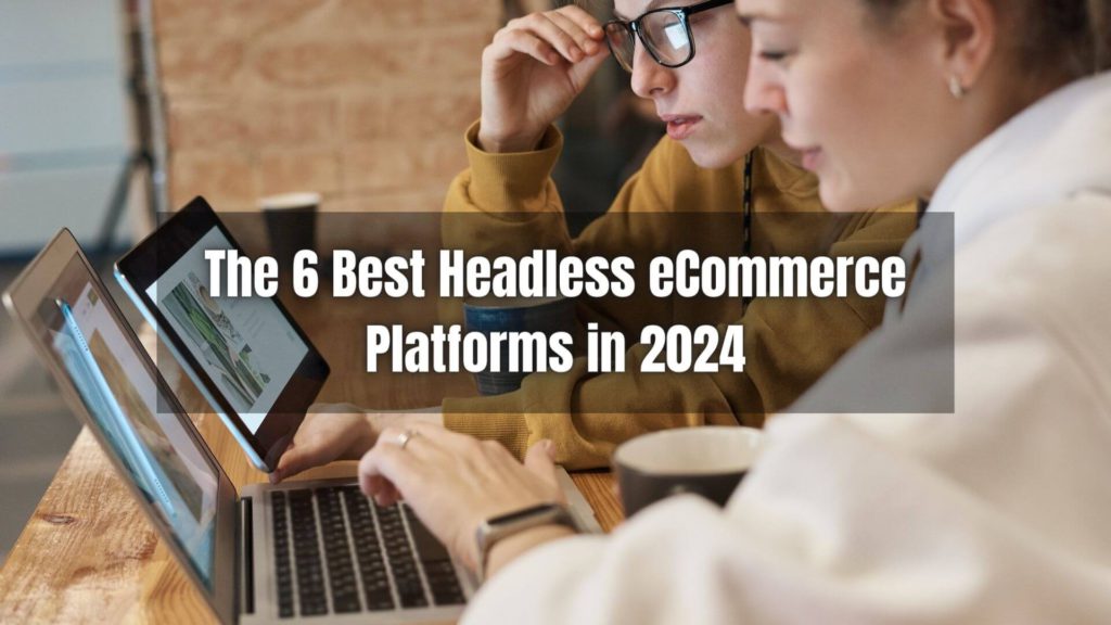 The future of ecommerce is undoubtedly headless. Click here to learn about the 6 best headless eCommerce platforms in 2024,