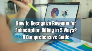 Unlock 5 effective ways to recognize subscription billing revenue! Click here to dive into this expert guide for billing insights now!