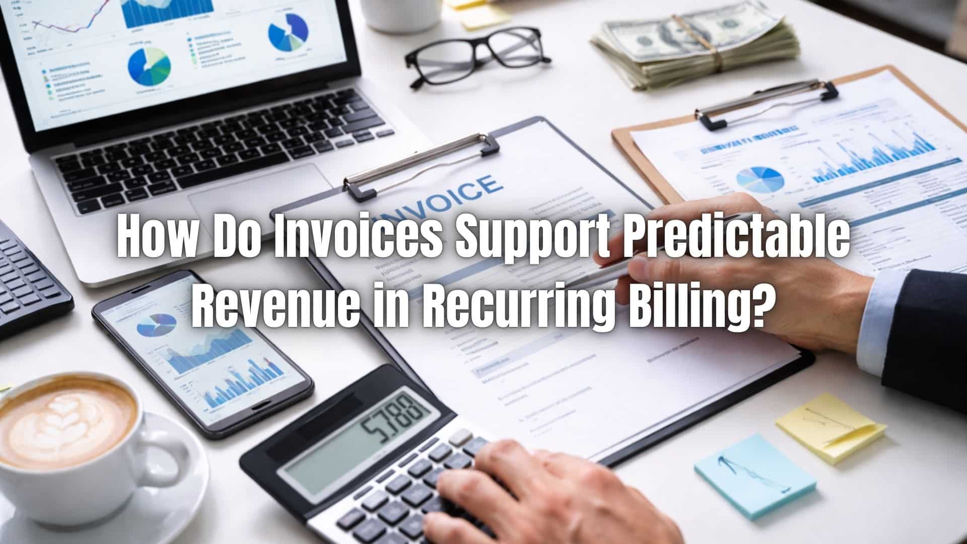 Learn how invoices drive predictable revenue in recurring billing by improving consistency, cash flow visibility, and long-term billing reliability.
