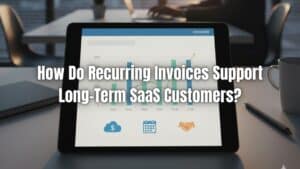 Discover how recurring invoices for SaaS improve billing consistency, reduce churn, and support long-term customer relationships.