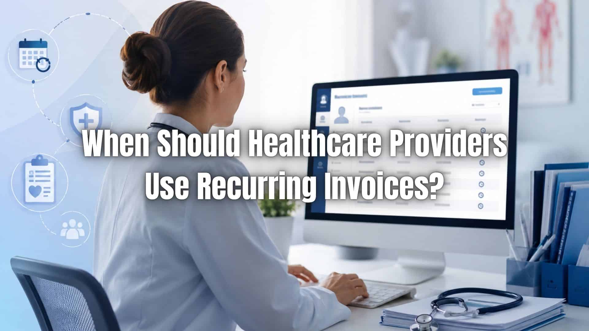 Learn when recurring invoices for healthcare help streamline billing, manage ongoing care, and improve payment consistency. Click here!