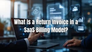 Learn what a return invoice SaaS billing is and how it helps manage refunds, adjustments, and accurate subscription billing. Click here!